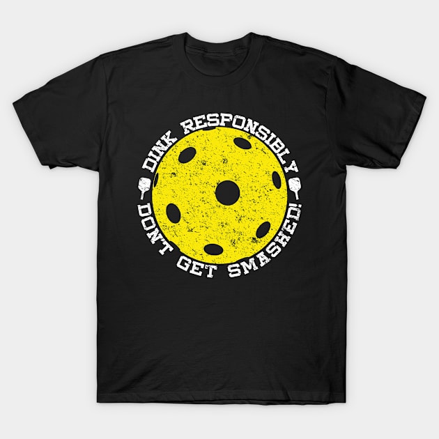 Dink Responsibly Don't Get Smashed Distressed Pickleball T-Shirt by mBs